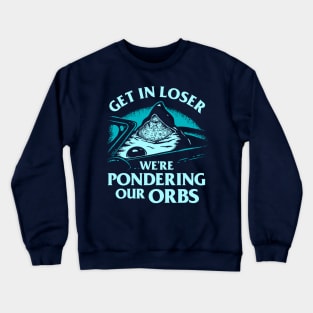 Pondering My Orb - Get In Loser We're Pondering Our Orbs Crewneck Sweatshirt